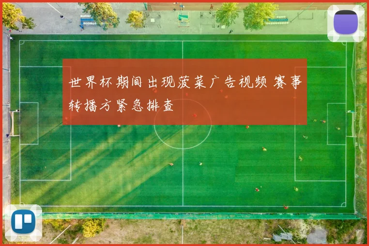 世界杯期间出现菠菜广告视频 赛事转播方紧急排查