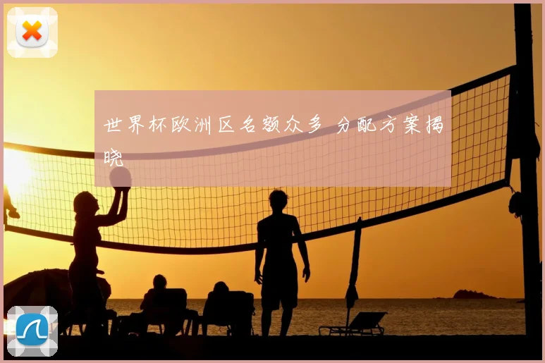 世界杯欧洲区名额众多 分配方案揭晓